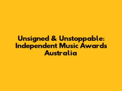 Unsigned & Unstoppable: Independent Music Awards Australia