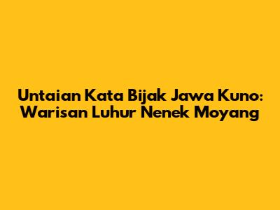Untaian Kata Bijak Jawa Kuno: Warisan Luhur Nenek Moyang