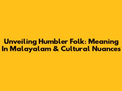 Unveiling 'Humbler Folk': Meaning In Malayalam & Cultural Nuances