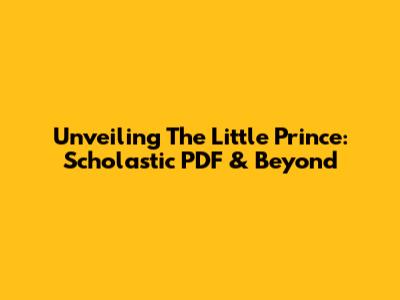 Unveiling 'The Little Prince': Scholastic PDF & Beyond