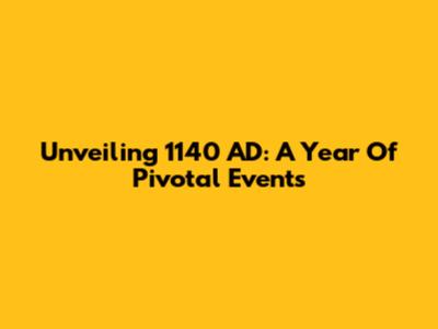 Unveiling 1140 AD: A Year Of Pivotal Events