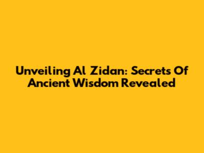 Unveiling Al Zidan: Secrets Of Ancient Wisdom Revealed