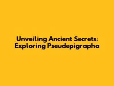 Unveiling Ancient Secrets: Exploring Pseudepigrapha