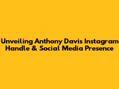 Unveiling Anthony Davis' Instagram Handle & Social Media Presence