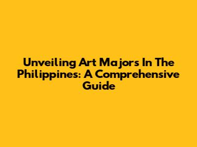 Unveiling Art Majors In The Philippines: A Comprehensive Guide