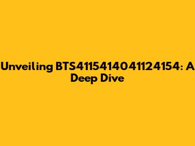 Unveiling BTS4115414041124154: A Deep Dive