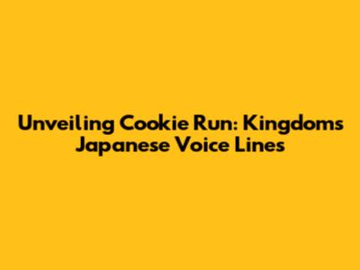 Unveiling Cookie Run: Kingdom's Japanese Voice Lines