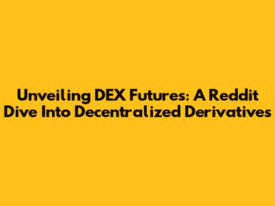 Unveiling DEX Futures: A Reddit Dive Into Decentralized Derivatives
