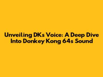 Unveiling DK's Voice: A Deep Dive Into Donkey Kong 64's Sound
