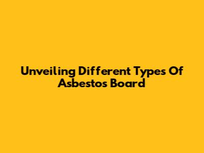 Unveiling Different Types Of Asbestos Board