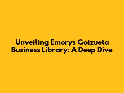 Unveiling Emory's Goizueta Business Library: A Deep Dive
