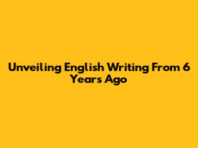 Unveiling English Writing From 6 Years Ago
