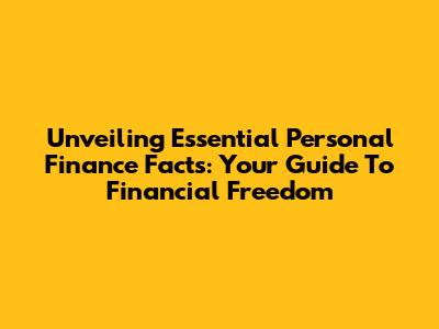 Unveiling Essential Personal Finance Facts: Your Guide To Financial Freedom