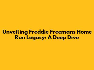 Unveiling Freddie Freeman's Home Run Legacy: A Deep Dive