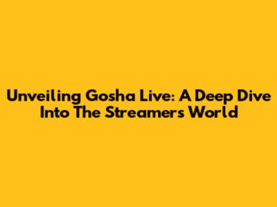 Unveiling Gosha Live: A Deep Dive Into The Streamer's World