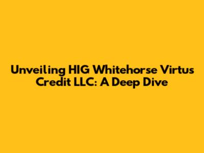 Unveiling HIG Whitehorse Virtus Credit LLC: A Deep Dive