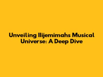 Unveiling IIijemimah's Musical Universe: A Deep Dive