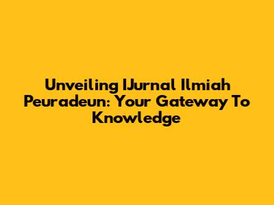 Unveiling IJurnal Ilmiah Peuradeun: Your Gateway To Knowledge