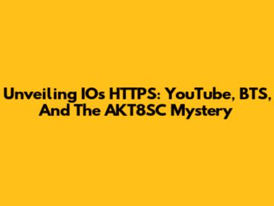 Unveiling IOs HTTPS: YouTube, BTS, And The AKT8SC Mystery