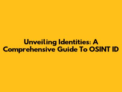 Unveiling Identities: A Comprehensive Guide To OSINT ID