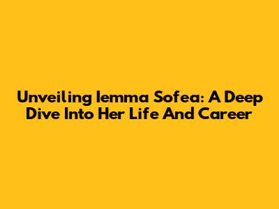Unveiling Iemma Sofea: A Deep Dive Into Her Life And Career