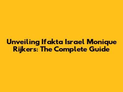 Unveiling Ifakta Israel Monique Rijkers: The Complete Guide