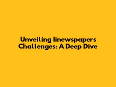 Unveiling Iinewspaper's Challenges: A Deep Dive
