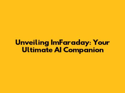 Unveiling ImFaraday: Your Ultimate AI Companion