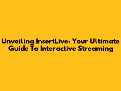 Unveiling InsertLive: Your Ultimate Guide To Interactive Streaming