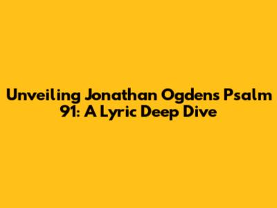 Unveiling Jonathan Ogden's Psalm 91: A Lyric Deep Dive