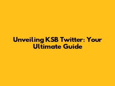 Unveiling KSB Twitter: Your Ultimate Guide