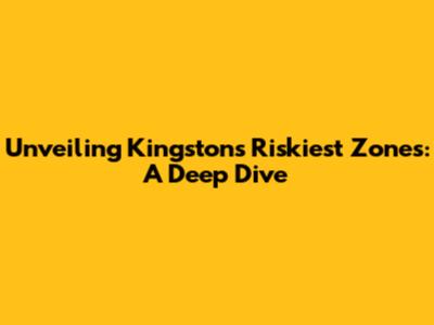 Unveiling Kingston's Riskiest Zones: A Deep Dive