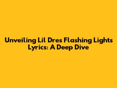 Unveiling Lil Dre's 'Flashing Lights' Lyrics: A Deep Dive