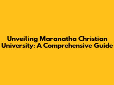 Unveiling Maranatha Christian University: A Comprehensive Guide