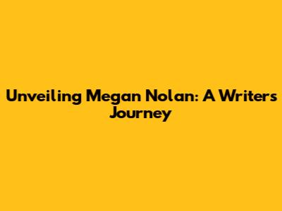 Unveiling Megan Nolan: A Writer's Journey