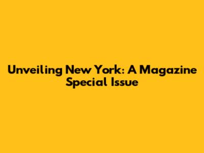 Unveiling New York: A Magazine Special Issue
