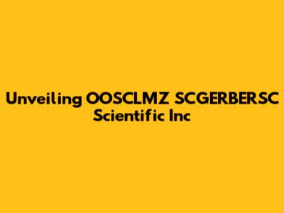 Unveiling OOSCLMZ SCGERBERSC Scientific Inc