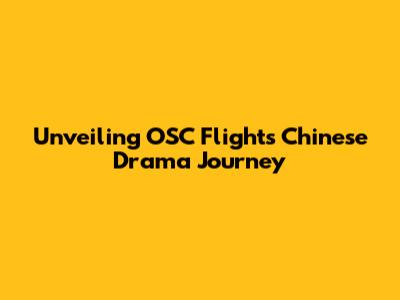 Unveiling OSC Flights' Chinese Drama Journey