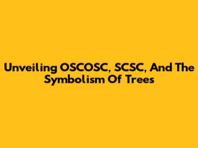 Unveiling OSCOSC, SCSC, And The Symbolism Of Trees