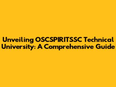 Unveiling OSCSPIRITSSC Technical University: A Comprehensive Guide