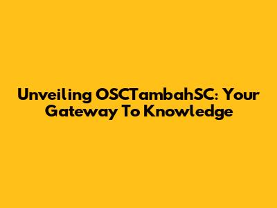 Unveiling OSCTambahSC: Your Gateway To Knowledge