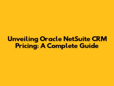 Unveiling Oracle NetSuite CRM Pricing: A Complete Guide