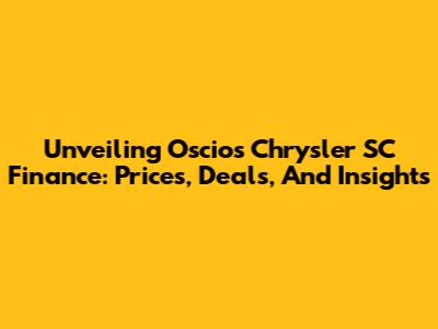 Unveiling Oscios Chrysler SC Finance: Prices, Deals, And Insights