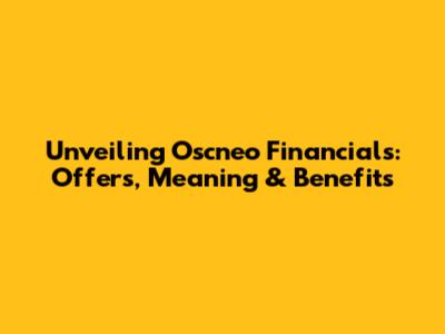 Unveiling Oscneo Financials: Offers, Meaning & Benefits