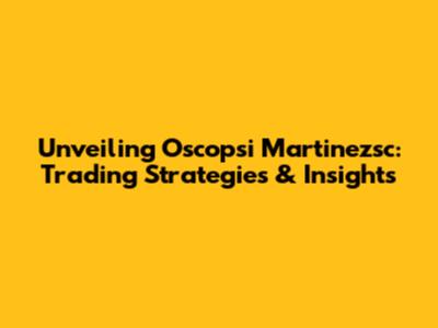 Unveiling Oscopsi Martinezsc: Trading Strategies & Insights