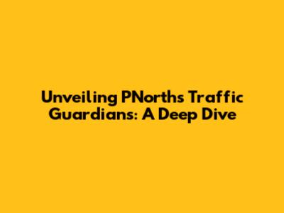Unveiling P'North's Traffic Guardians: A Deep Dive