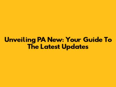 Unveiling PA New: Your Guide To The Latest Updates