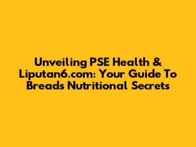 Unveiling PSE Health & Liputan6.com: Your Guide To Bread's Nutritional Secrets