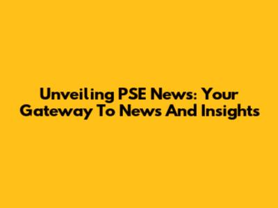 Unveiling PSE News: Your Gateway To News And Insights