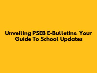 Unveiling PSEB E-Bulletins: Your Guide To School Updates